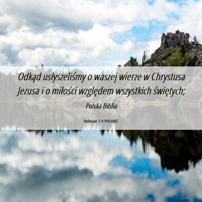 Picture 06 - Kolosan 1:4 POLUBG - Odkąd usłyszeliśmy o waszej wierze w Chrystusa - Bible Verse Picture