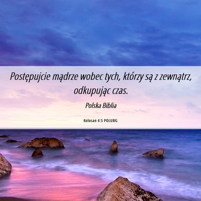 Picture 06 - Kolosan 4:5 POLUBG - Postępujcie mądrze wobec tych, którzy są z - Bible Verse Picture
