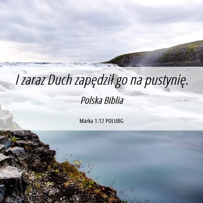 Picture 06 - Marka 1:12 POLUBG - I zaraz Duch zapędził go na - Bible Verse Picture