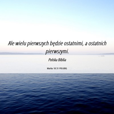 Picture 06 - Marka 10:31 POLUBG - Ale wielu pierwszych będzie ostatnimi, a - Bible Verse Picture