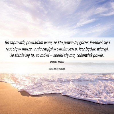 Picture 06 - Marka 11:23 POLUBG - Bo zaprawdę powiadam wam, że kto powie tej - Bible Verse Picture