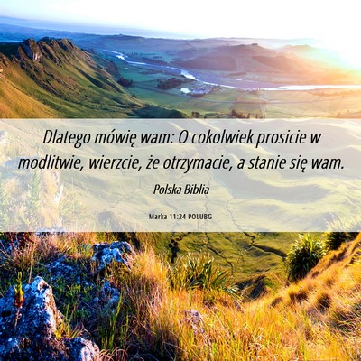 Picture 06 - Marka 11:24 POLUBG - Dlatego mówię wam: O cokolwiek prosicie w - Bible Verse Picture