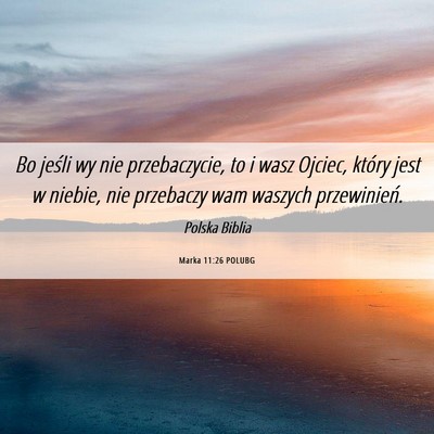 Picture 06 - Marka 11:26 POLUBG - Bo jeśli wy nie przebaczycie, to i wasz Ojciec, - Bible Verse Picture