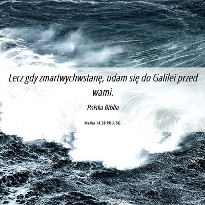 Picture 06 - Marka 14:28 POLUBG - Lecz gdy zmartwychwstanę, udam się do Galilei - Bible Verse Picture