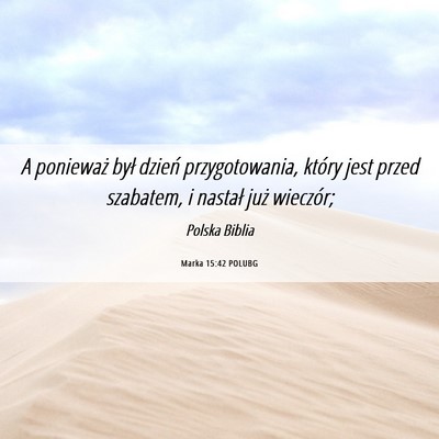 Picture 06 - Marka 15:42 POLUBG - A ponieważ był dzień przygotowania, który - Bible Verse Picture
