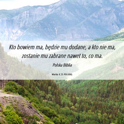 Picture 06 - Marka 4:25 POLUBG - Kto bowiem ma, będzie mu dodane, a kto nie ma, - Bible Verse Picture