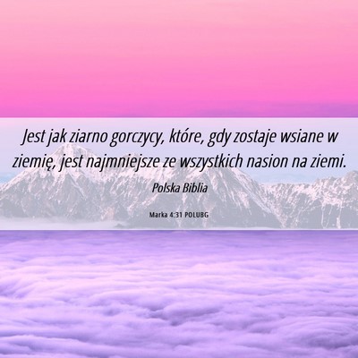 Picture 06 - Marka 4:31 POLUBG - Jest jak ziarno gorczycy, które, gdy zostaje - Bible Verse Picture