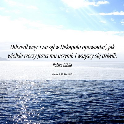 Picture 06 - Marka 5:20 POLUBG - Odszedł więc i zaczął w Dekapolu opowiadać, - Bible Verse Picture