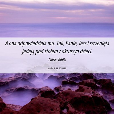 Picture 06 - Marka 7:28 POLUBG - A ona odpowiedziała mu: Tak, Panie, lecz i - Bible Verse Picture