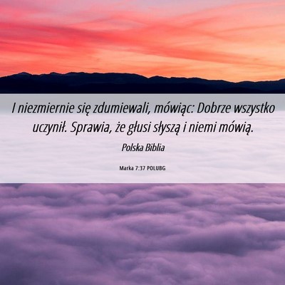 Picture 06 - Marka 7:37 POLUBG - I niezmiernie się zdumiewali, mówiąc: Dobrze - Bible Verse Picture
