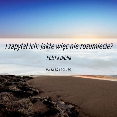 Picture 06 - Marka 8:21 POLUBG - I zapytał ich: Jakże więc nie - Bible Verse Picture
