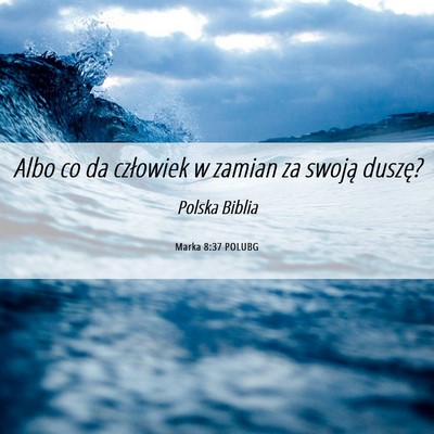 Picture 06 - Marka 8:37 POLUBG - Albo co da człowiek w zamian za swoją - Bible Verse Picture