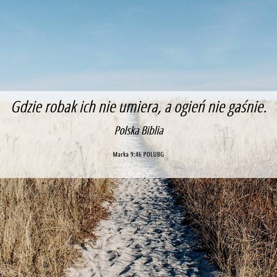 Picture 06 - Marka 9:46 POLUBG - Gdzie robak ich nie umiera, a ogień nie - Bible Verse Picture