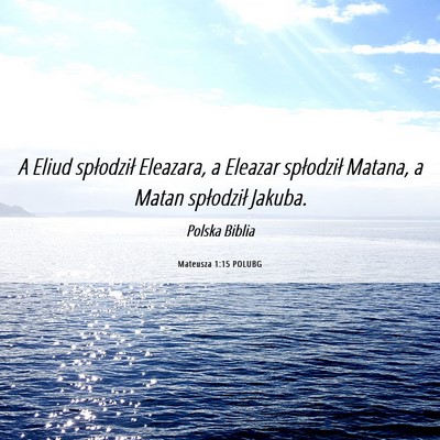 Picture 06 - Mateusza 1:15 POLUBG - A Eliud spłodził Eleazara, a Eleazar spłodził - Bible Verse Picture