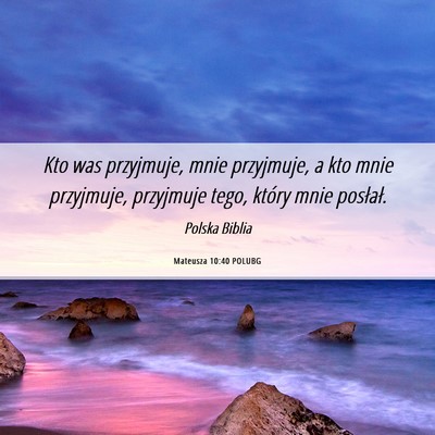 Picture 06 - Mateusza 10:40 POLUBG - Kto was przyjmuje, mnie przyjmuje, a kto mnie - Bible Verse Picture