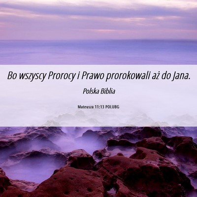 Picture 06 - Mateusza 11:13 POLUBG - Bo wszyscy Prorocy i Prawo prorokowali aż do - Bible Verse Picture