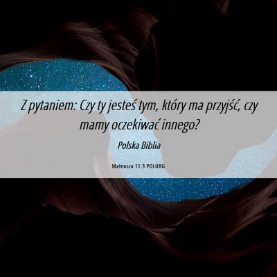Picture 06 - Mateusza 11:3 POLUBG - Z pytaniem: Czy ty jesteś tym, który ma - Bible Verse Picture