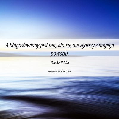 Picture 06 - Mateusza 11:6 POLUBG - A błogosławiony jest ten, kto się nie zgorszy - Bible Verse Picture