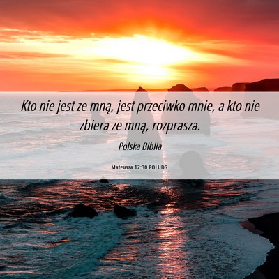Picture 06 - Mateusza 12:30 POLUBG - Kto nie jest ze mną, jest przeciwko mnie, a kto - Bible Verse Picture