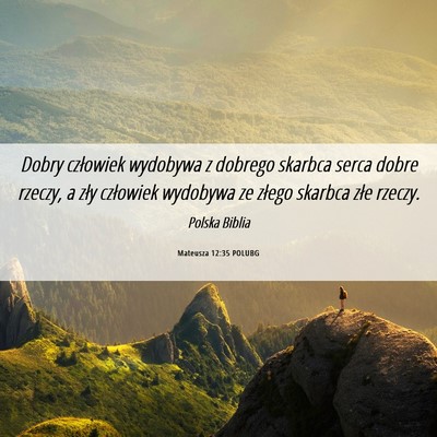 Picture 06 - Mateusza 12:35 POLUBG - Dobry człowiek wydobywa z dobrego skarbca serca - Bible Verse Picture