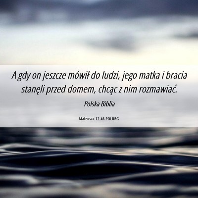 Picture 06 - Mateusza 12:46 POLUBG - A gdy on jeszcze mówił do ludzi, jego matka i - Bible Verse Picture