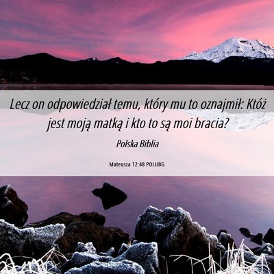 Picture 06 - Mateusza 12:48 POLUBG - Lecz on odpowiedział temu, który mu to - Bible Verse Picture