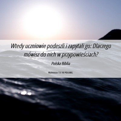 Picture 06 - Mateusza 13:10 POLUBG - Wtedy uczniowie podeszli i zapytali go: Dlaczego - Bible Verse Picture