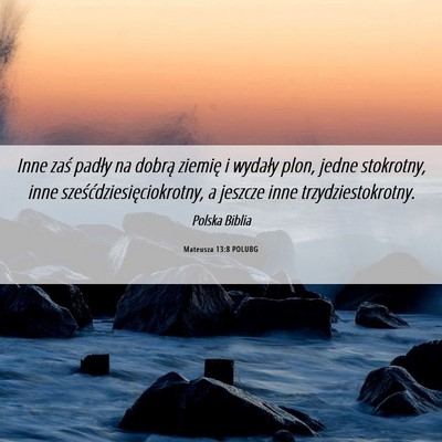 Picture 06 - Mateusza 13:8 POLUBG - Inne zaś padły na dobrą ziemię i wydały - Bible Verse Picture