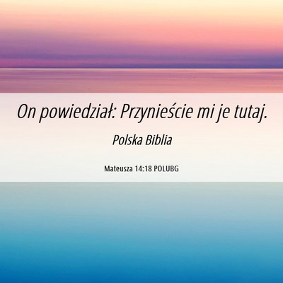 Picture 06 - Mateusza 14:18 POLUBG - On powiedział: Przynieście mi je - Bible Verse Picture