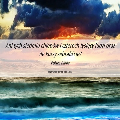 Picture 06 - Mateusza 16:10 POLUBG - Ani tych siedmiu chlebów i czterech tysięcy - Bible Verse Picture