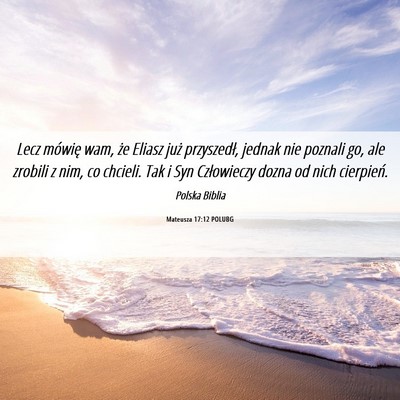 Picture 06 - Mateusza 17:12 POLUBG - Lecz mówię wam, że Eliasz już przyszedł, - Bible Verse Picture