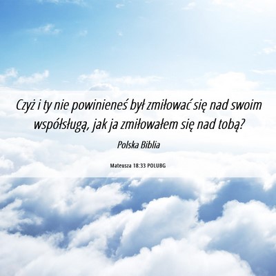 Picture 06 - Mateusza 18:33 POLUBG - Czyż i ty nie powinieneś był zmiłować się - Bible Verse Picture