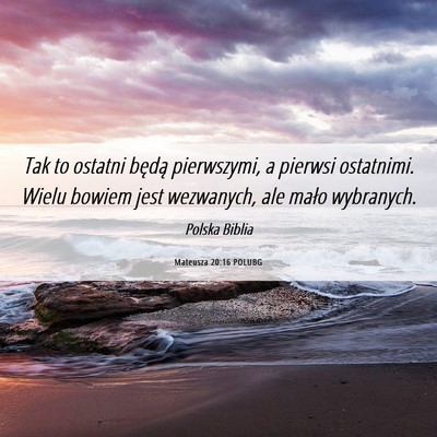 Picture 06 - Mateusza 20:16 POLUBG - Tak to ostatni będą pierwszymi, a pierwsi - Bible Verse Picture