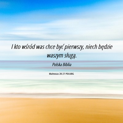 Picture 06 - Mateusza 20:27 POLUBG - I kto wśród was chce być pierwszy, niech - Bible Verse Picture