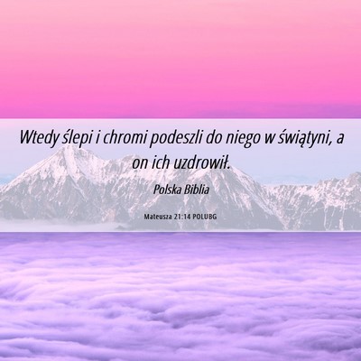 Picture 06 - Mateusza 21:14 POLUBG - Wtedy ślepi i chromi podeszli do niego w - Bible Verse Picture