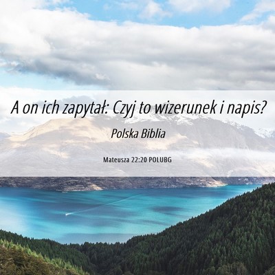 Picture 06 - Mateusza 22:20 POLUBG - A on ich zapytał: Czyj to wizerunek i - Bible Verse Picture