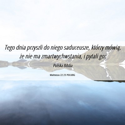 Picture 06 - Mateusza 22:23 POLUBG - Tego dnia przyszli do niego saduceusze, którzy - Bible Verse Picture