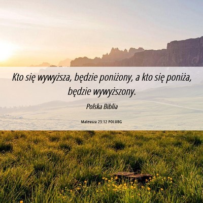Picture 06 - Mateusza 23:12 POLUBG - Kto się wywyższa, będzie poniżony, a kto się - Bible Verse Picture