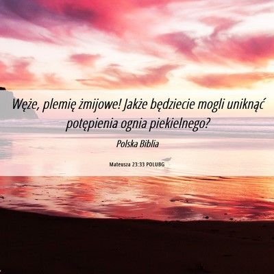 Picture 06 - Mateusza 23:33 POLUBG - Węże, plemię żmijowe! Jakże będziecie mogli - Bible Verse Picture