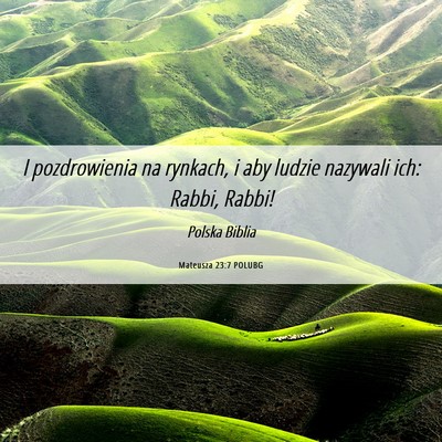 Picture 06 - Mateusza 23:7 POLUBG - I pozdrowienia na rynkach, i aby ludzie nazywali - Bible Verse Picture