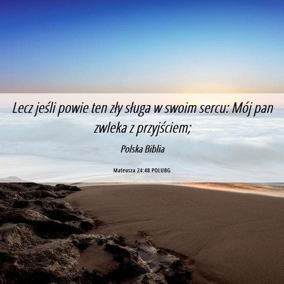 Picture 06 - Mateusza 24:48 POLUBG - Lecz jeśli powie ten zły sługa w swoim sercu: - Bible Verse Picture