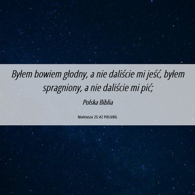 Picture 06 - Mateusza 25:42 POLUBG - Byłem bowiem głodny, a nie daliście mi jeść, - Bible Verse Picture