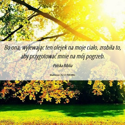 Picture 06 - Mateusza 26:12 POLUBG - Bo ona, wylewając ten olejek na moje ciało, - Bible Verse Picture