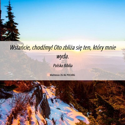 Picture 06 - Mateusza 26:46 POLUBG - Wstańcie, chodźmy! Oto zbliża się ten, który - Bible Verse Picture