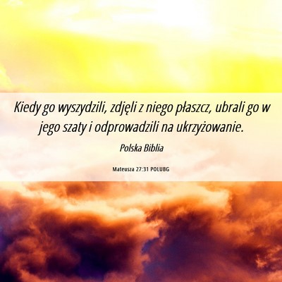 Picture 06 - Mateusza 27:31 POLUBG - Kiedy go wyszydzili, zdjęli z niego płaszcz, - Bible Verse Picture