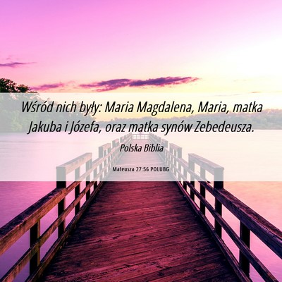 Picture 06 - Mateusza 27:56 POLUBG - Wśród nich były: Maria Magdalena, Maria, matka - Bible Verse Picture