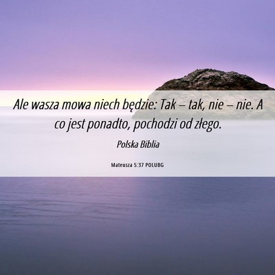 Picture 06 - Mateusza 5:37 POLUBG - Ale wasza mowa niech będzie: Tak – tak, nie - Bible Verse Picture