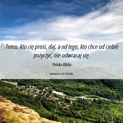 Picture 06 - Mateusza 5:42 POLUBG - Temu, kto cię prosi, daj, a od tego, kto chce od - Bible Verse Picture