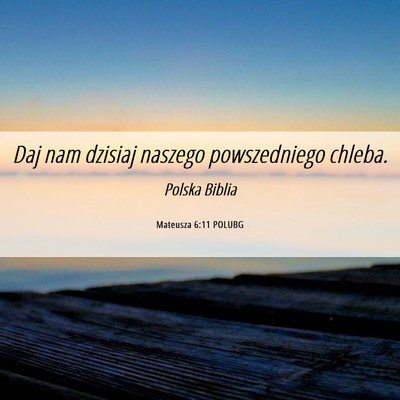 Picture 06 - Mateusza 6:11 POLUBG - Daj nam dzisiaj naszego powszedniego - Bible Verse Picture