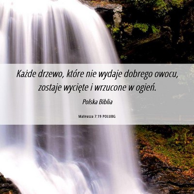 Picture 06 - Mateusza 7:19 POLUBG - Każde drzewo, które nie wydaje dobrego owocu, - Bible Verse Picture